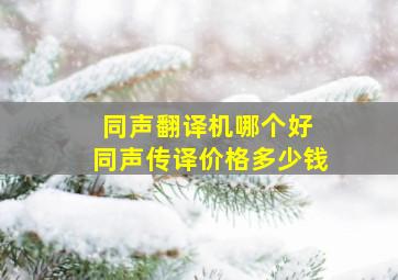 同声翻译机哪个好 同声传译价格多少钱